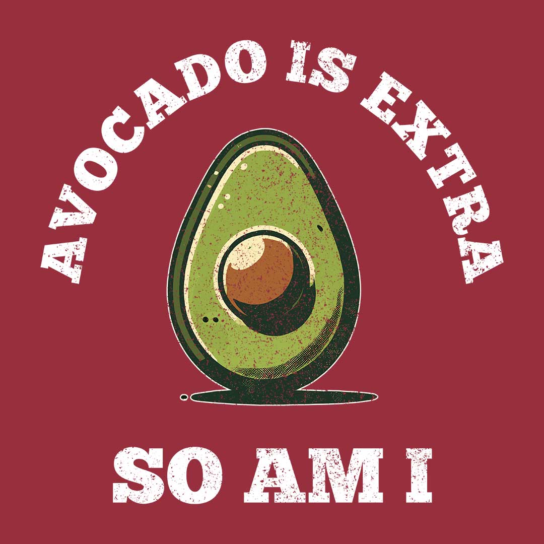 Avocado is Extra - So Am I