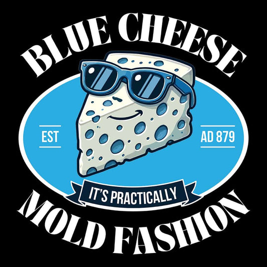 Blue Cheese - It's Practically Mold Fashion