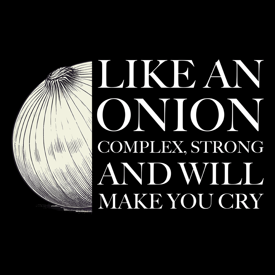 Like an Onion - Complex Strong and Will Make You Cry