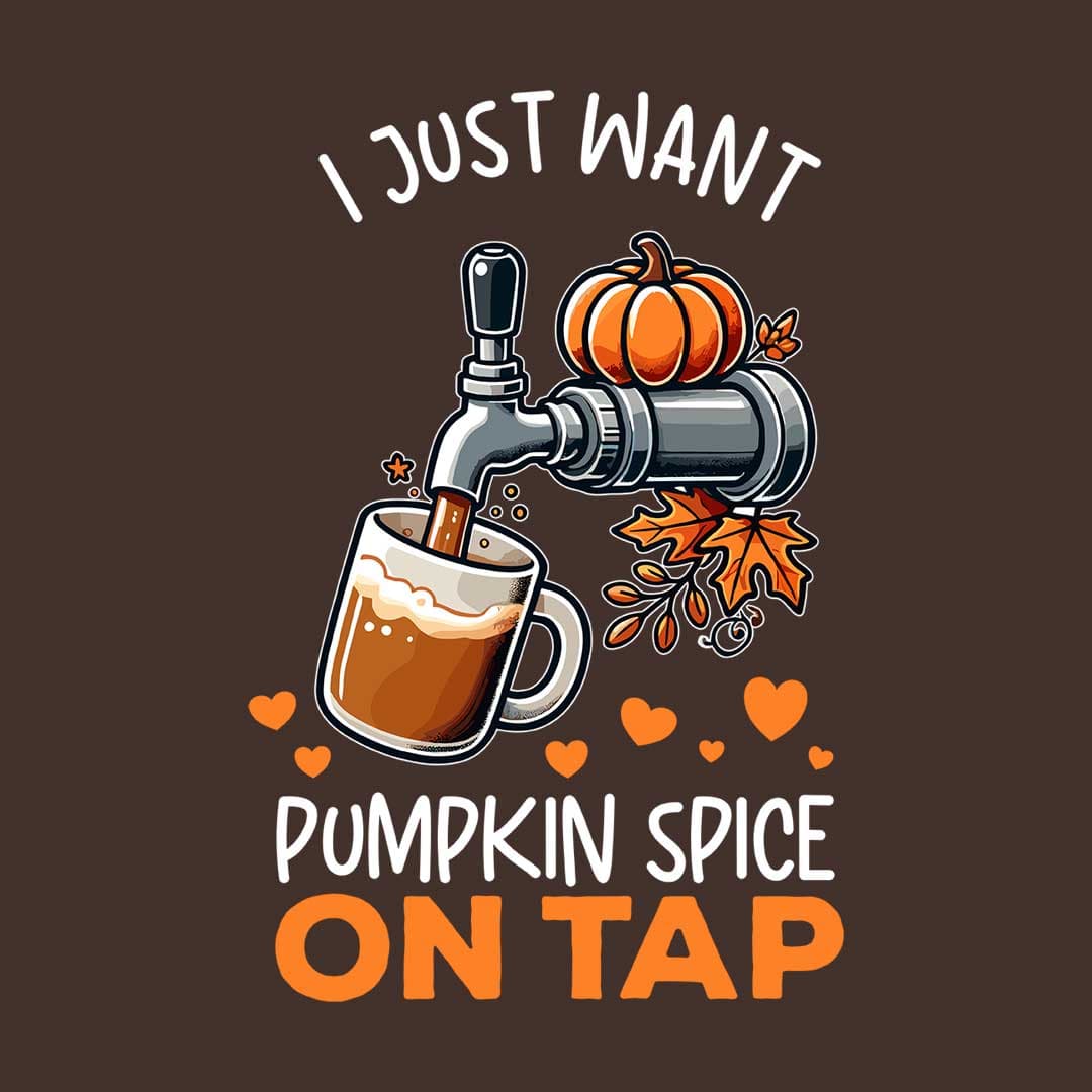 I Just Want Pumpkin Spice On Tap