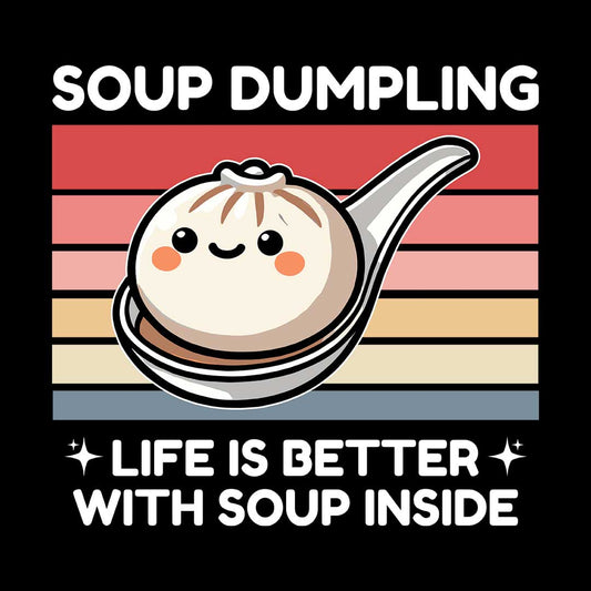 Dumpling Lovers Tee: 'Life is Better with Soup Inside' - For Foodies!